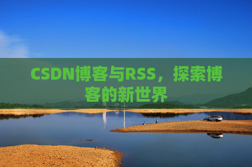 CSDN博客与RSS，探索博客的新世界